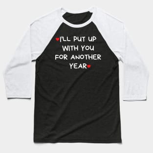 I'll Put Up With You For Another Year. Funny Valentines Day Quote. Baseball T-Shirt